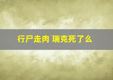 行尸走肉 瑞克死了么